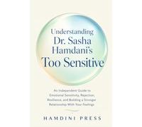 Understanding Dr. Sasha Hamdani’s Too Sensitive: An Independent Guide to Emotional Sensitivity, Rejection, Resilience, and Building a Stronger Relationship With Your Feelings