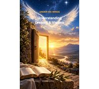 Understanding Dreams & Visions: A Biblical Guide to Discernment, Symbols and Hearing God's Voice