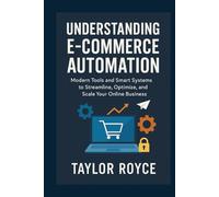 Understanding E-Commerce Automation: Modern Tools and Smart Systems to Streamline, Optimize, and Scale Your Online Business