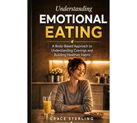 Understanding Emotional Eating: A Body-Based Approach to Understanding Cravings and Building Healthier Habits