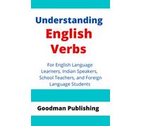 Understanding English Verbs: For English Language Learners, Indians Speakers, School Teachers, and Foreign Language Students