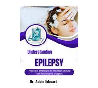 Understanding Epilepsy: Practical strategies to manage seizure risk factors and triggers
