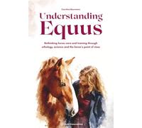 Understanding Equus: Rethinking horse care and training through ethology, science and the horse’s point of view