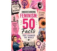 Understanding Feminism - 50 Facts that changed the world: The people, events and ideas that shaped modern Britain!
