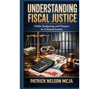 Understanding Fiscal Justice: Public Budgeting and Finance in Criminal Justice