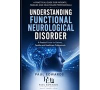 Understanding Functional Neurological Disorder: A Practical Guide for Patients, Families and Healthcare Professionals