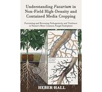 Understanding Fusarium In Non-Field High Density And Contained Media Cropping: Preventing and Reversing Pathogenicity and Virulence in Nature's Most Common Fungal Endophyte