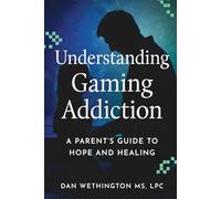 Understanding Gaming Addiction: A Parent's Guide to Hope and Healing: A therapist's guide to understanding why your child is lost in gaming - and how to bring them back.