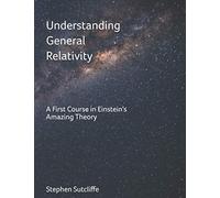 Understanding General Relativity: A First Course in Einstein's Amazing Theory