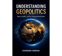Understanding Geopolitics: Decoding the World: Power, Strategy, and India’s Geopolitical Journey