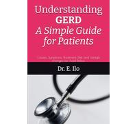 Understanding GERD: A Simple Guide for Patients.: Causes, Symptoms, Treatment, Diet and Lifestyle changes for Acid Reflux.
