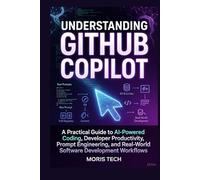 UNDERSTANDING GITHUB COPILOT: A Practical Guide to AI-Powered Coding, Developer Productivity, Prompt Engineering, and Real-World Software Development Workflows