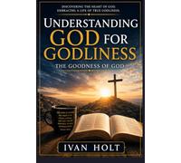 Understanding God for Godliness: The Goodness of God