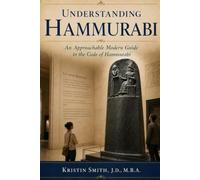 Understanding Hammurabi: An Approachable Modern Guide to the Code of Hammurabi