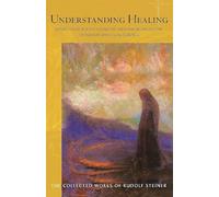 Understanding Healing: Meditative Reflections on Deepening Medicine Through Spiritual Science