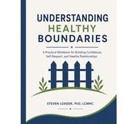 Understanding Healthy Boundaries: A Practical Workbook for Building Confidence, Self-Respect, and Healthy Relationships