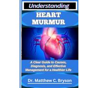 UNDERSTANDING HEART MURMUR: A Clear Guide to Causes, Diagnosis, and Effective Management for a Healthier Life