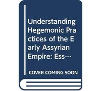 Understanding Hegemonic Practices of the Early Assyrian Empire: Essays Dedicated to Frans Wiggermann: 125
