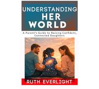 Understanding Her World: A Parent’s Guide to Raising Confident, Connected Daughters