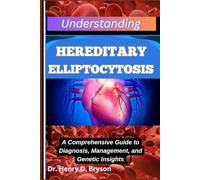 UNDERSTANDING HEREDITARY ELLIPTOCYTOSIS: A Comprehensive Guide to Diagnosis, Management, and Genetic Insights