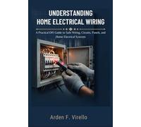 Understanding Home Electrical Wiring: A Practical DIY Guide to Safe Wiring, Circuits, Panels, and Home Electrical Systems