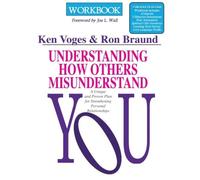 Understanding How Others Misunderstand You Workbook: A Unique and Proven Plan fo