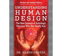 Understanding Human Design : The New Science of Astrology: Discover Who You Really Are (Revised and Updated Edition)