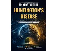 Understanding Huntington’s Disease: A Medical Guide to Genetic Neurological Disorders Affecting Movement, Cognition, and Behavior