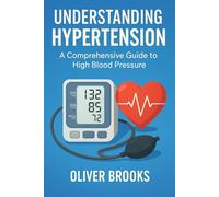 Understanding Hypertension: A Comprehensive Guide to High Blood Pressure