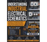 Understanding Industrial Electrical Schematics: From Symbols to Complete Circuits-Interpret Ladder Diagrams, Trace Motor-Control Paths, Analyze Panel Wiring, Diagnose Common Faults, and Apply...