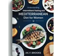 Understanding Intermittent Fasting and Mediterranean Diet for Women - AK. F. Brooks