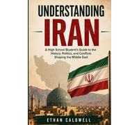 Understanding Iran: A High School Student's Guide to the History, Politics, and Conflicts Shaping the Middle East