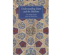 Understanding Islam and the Muslims: The Muslim Family and Islan and World Peace