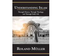 Understanding Islam: Through History, Through Theology, and Through Daily Life
