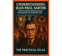 Understanding Jean-Paul Sartre: How to Apply Existentialist Philosophy to Modern Life