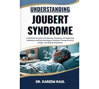 UNDERSTANDING JOUBERT SYNDROME: Comprehensive Guide to Recognizing, Managing, and Supporting Individuals with Rare Neurological Conditions Through Practical Insights, and Medical Perspectives