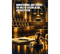 UNDERSTANDING JURY SERVICE: THE ROLE OF CITIZENS IN THE JUSTICE SYSTEM