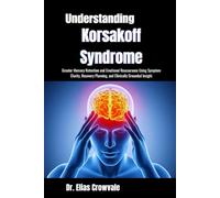 Understanding Korsakoff Syndrome: Greater Memory Retention and Emotional Reassurance Using Symptom Clarity, Recovery Planning, and Clinically Grounded Insight