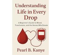 Understanding Life in Every Drop: A Beginner’s Guide to Blood, Transfusions, and the Heroes Who Donate