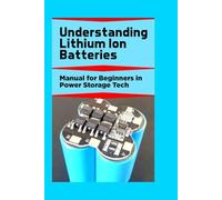 Understanding Lithium Ion Batteries: Manual for Beginners in Power Storage Tech