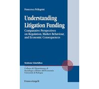 Understanding Litigation Funding. Comparative perspectives on regulation, market behaviour, and economic consequences