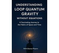 Understanding Loop Quantum Gravity Without Equations: The Fabric of Space and Time in Plain English