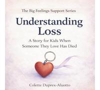 Understanding Loss: A Story For Kids When Someone They Love Has Died