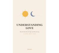 UNDERSTANDING LOVE: Why We Fall, Why We Fight, and Why We Stay - A Story About Love