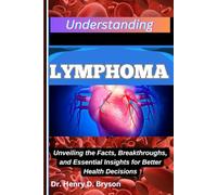 UNDERSTANDING LYMPHOMA: Unveiling the Facts, Breakthroughs, and Essential Insights for Better Health Decisions