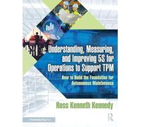 Understanding, Measuring, and Improving 5S for Operations to Support TPM: How to Build the Foundation for Autonomous Maintenance