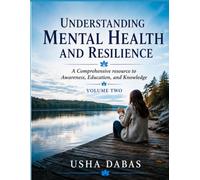 UNDERSTANDING MENTAL HEALTH AND RESILIENCE: A Comprehensive resource to Awareness, Education, and Knowledge: VOLUME 2