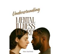 UNDERSTANDING MENTAL ILLNESS DISORDERS: A Practical Guide To Awareness, Support, and Recovery.