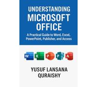 Understanding Microsoft Office: A Practical Guide to Word, Excel, PowerPoint, Publisher, and Access
