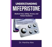 UNDERSTANDING MIFEPRISTONE: Medical Uses, Safety, Access, and Patient Guidance